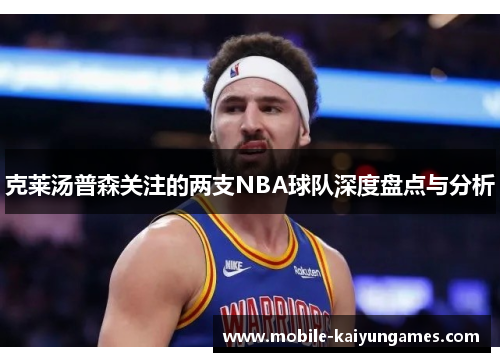克莱汤普森关注的两支NBA球队深度盘点与分析