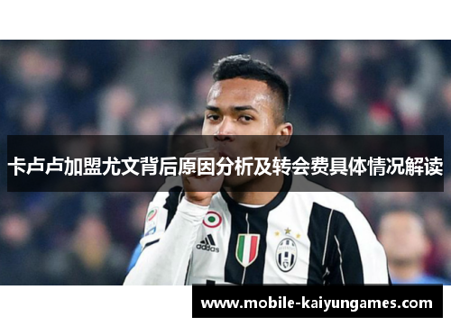 卡卢卢加盟尤文背后原因分析及转会费具体情况解读