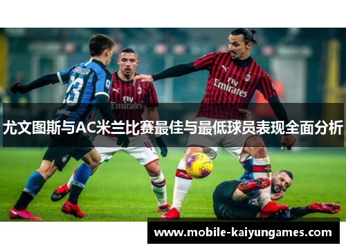 尤文图斯与AC米兰比赛最佳与最低球员表现全面分析