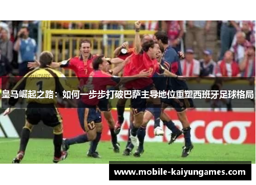 皇马崛起之路：如何一步步打破巴萨主导地位重塑西班牙足球格局