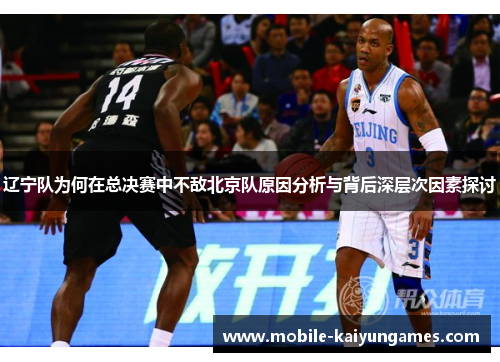 辽宁队为何在总决赛中不敌北京队原因分析与背后深层次因素探讨 辽宁队为何在总决赛中不敌北京队原因分析与背后深层次因素探讨