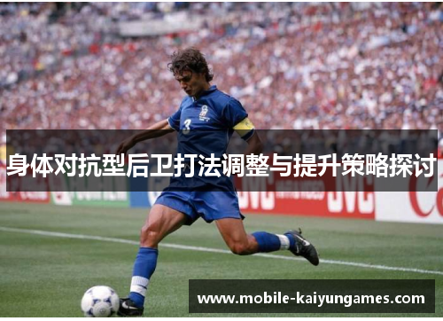 身体对抗型后卫打法调整与提升策略探讨 身体对抗型后卫打法调整与提升策略探讨