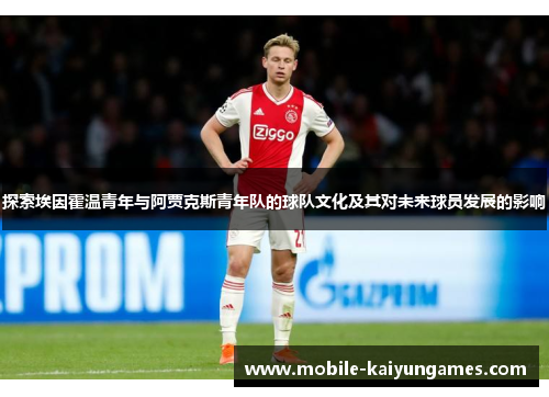 探索埃因霍温青年与阿贾克斯青年队的球队文化及其对未来球员发展的影响